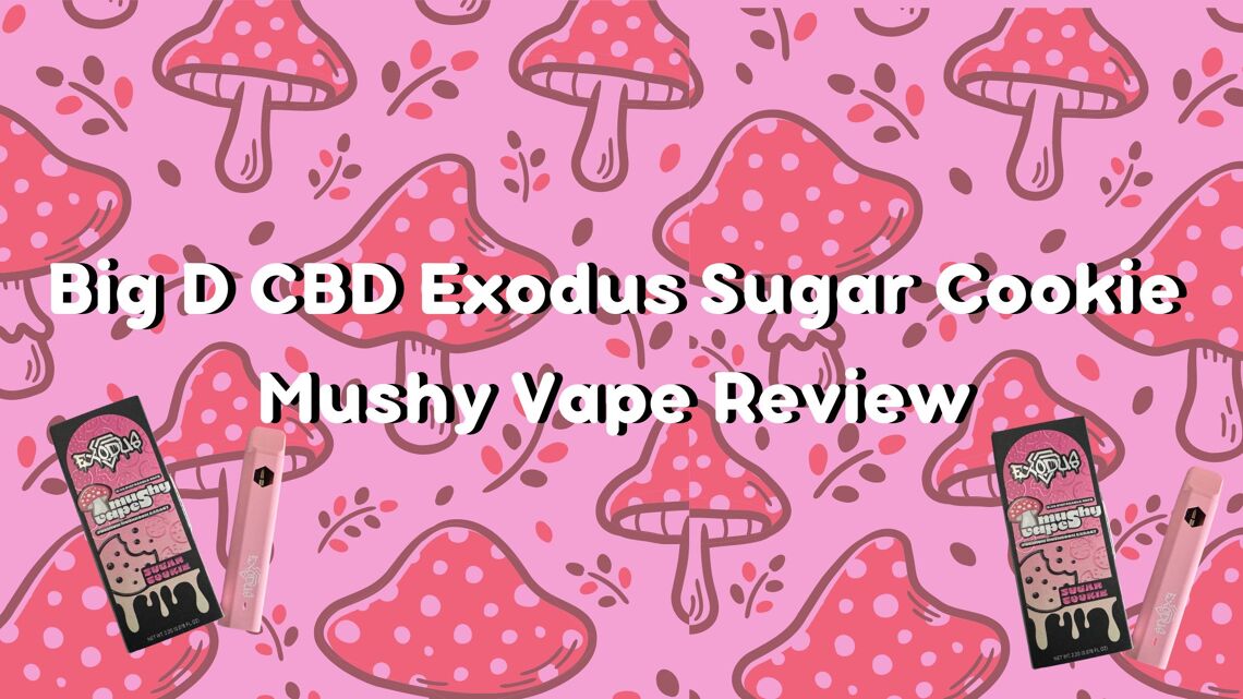 Big D CBD Exodus Sugar Cookie Mushy Vape Review - cover photo