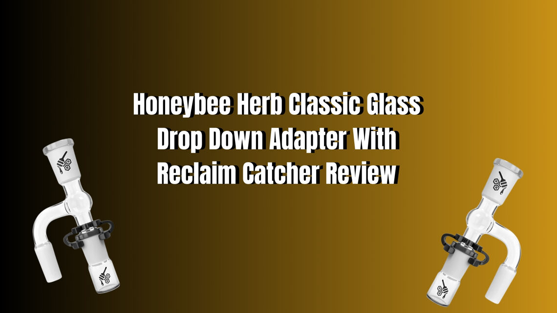 Honeybee Herb Classic Glass Drop Down Adapter With Reclaim Catcher Review cover photo